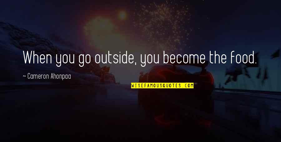 Surreal Day Quotes By Cameron Ahonpaa: When you go outside, you become the food.