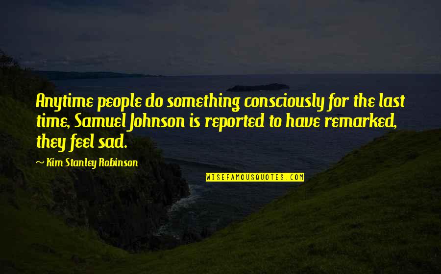 Surreal Day Quotes By Kim Stanley Robinson: Anytime people do something consciously for the last Surreal Day Quotes By Kim Stanley Robinson: Anytime people do something consciously for the last