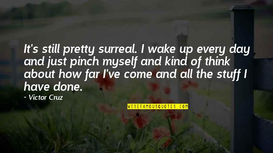Surreal Day Quotes By Victor Cruz: It's still pretty surreal. I wake up every Surreal Day Quotes By Victor Cruz: It's still pretty surreal. I wake up every