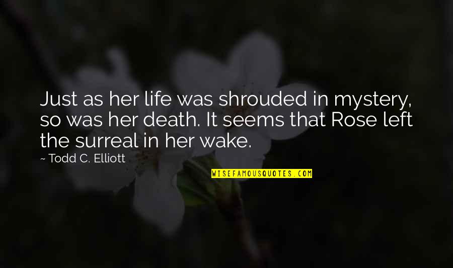 Surreal Death Quotes By Todd C. Elliott: Just as her life was shrouded in mystery, Surreal Death Quotes By Todd C. Elliott: Just as her life was shrouded in mystery,