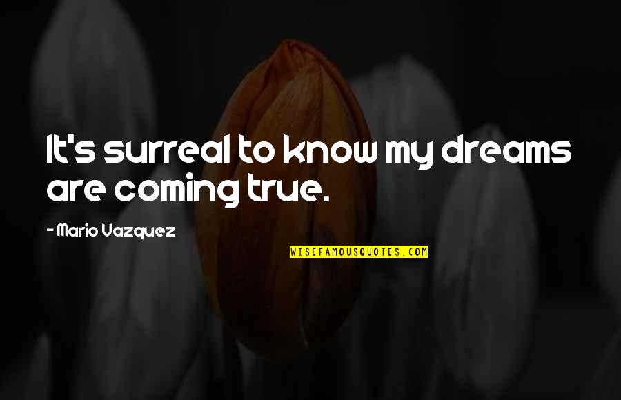 Surreal Dreams Quotes By Mario Vazquez: It's surreal to know my dreams are coming