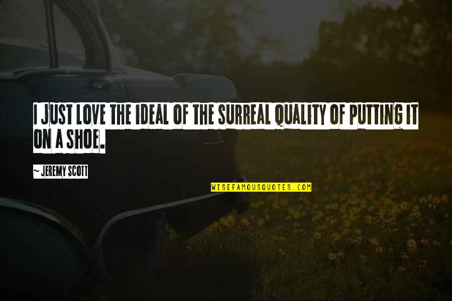 Surreal Love Quotes By Jeremy Scott: I just love the ideal of the surreal