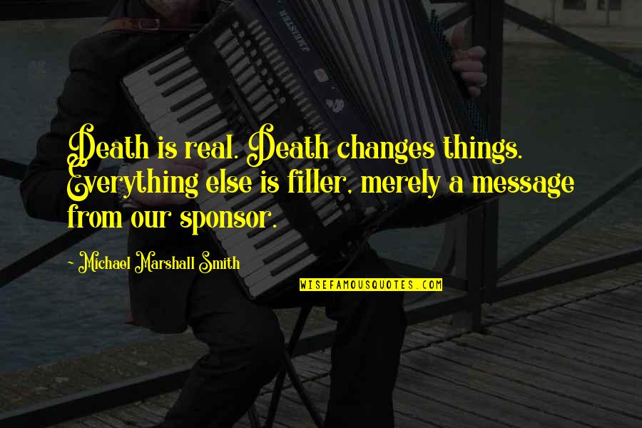 Surreal Quote Quotes By Michael Marshall Smith: Death is real. Death changes things. Everything else Surreal Quote Quotes By Michael Marshall Smith: Death is real. Death changes things. Everything else