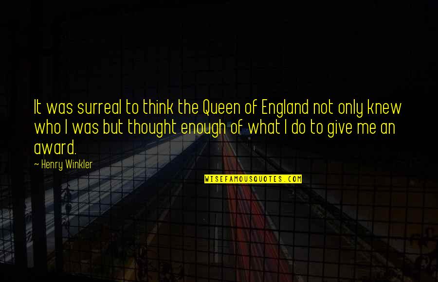 Surreal Quotes By Henry Winkler: It was surreal to think the Queen of Surreal Quotes By Henry Winkler: It was surreal to think the Queen of