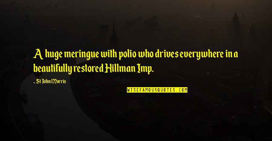 Surreal Quotes By St John Morris: A huge meringue with polio who drives everywhere Surreal Quotes By St John Morris: A huge meringue with polio who drives everywhere