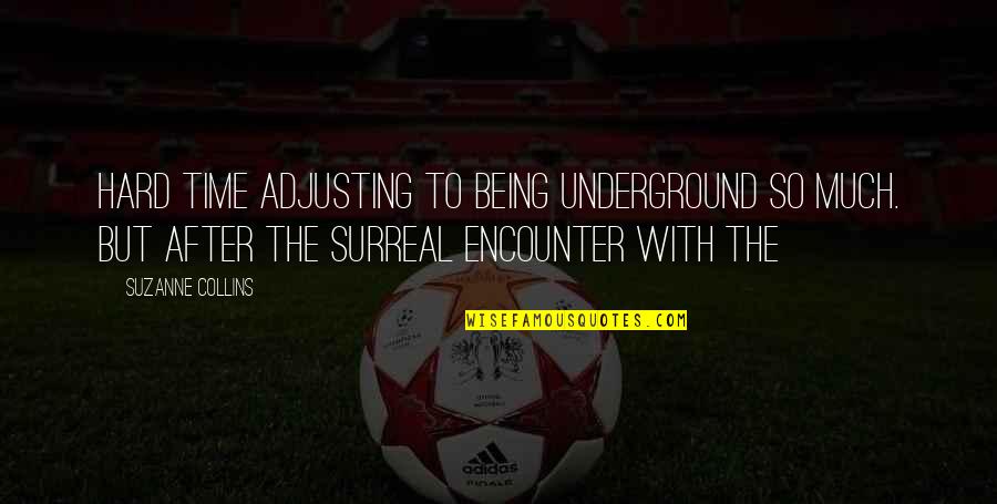 Surreal Quotes By Suzanne Collins: Hard time adjusting to being underground so much. Surreal Quotes By Suzanne Collins: Hard time adjusting to being underground so much.