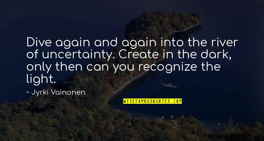 Surrealism Art Quotes By Jyrki Vainonen: Dive again and again into the river of Surrealism Art Quotes By Jyrki Vainonen: Dive again and again into the river of