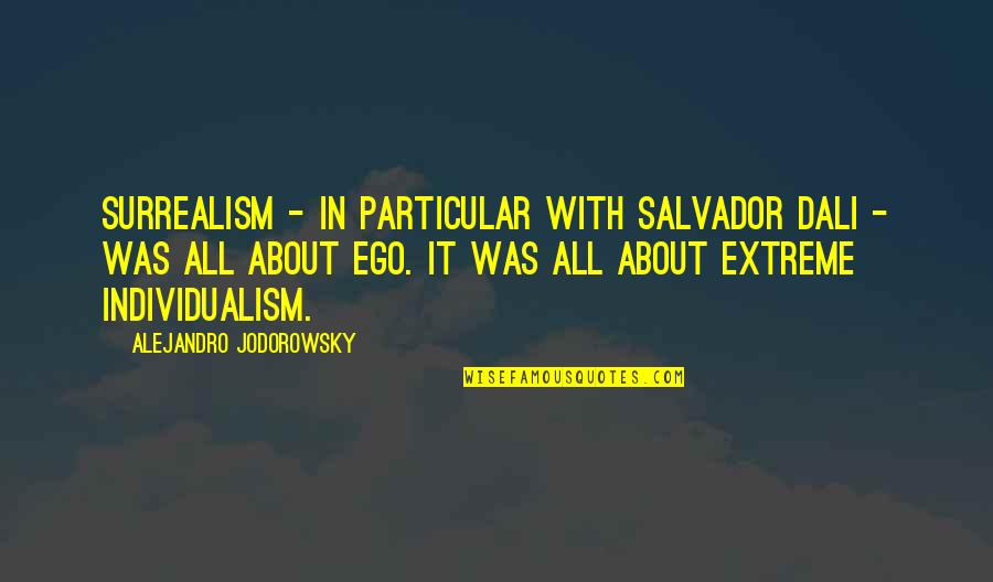 Surrealism Dali Quotes By Alejandro Jodorowsky: Surrealism - in particular with Salvador Dali - Surrealism Dali Quotes By Alejandro Jodorowsky: Surrealism - in particular with Salvador Dali -