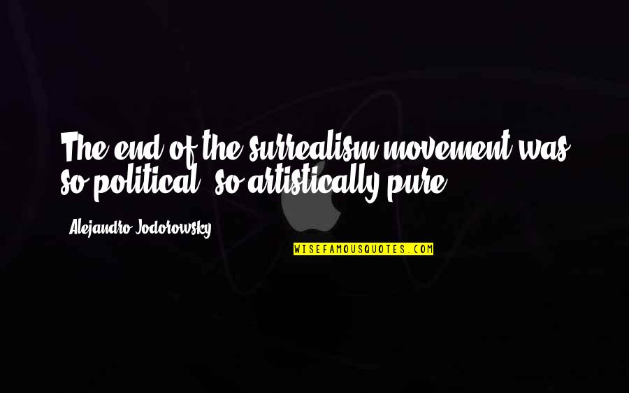 Surrealism Quotes By Alejandro Jodorowsky: The end of the surrealism movement was so