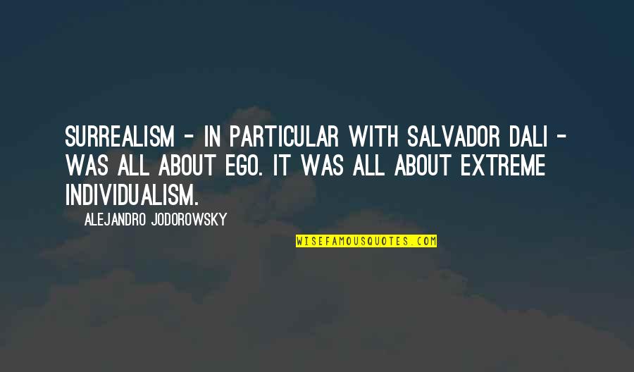 Surrealism Quotes By Alejandro Jodorowsky: Surrealism - in particular with Salvador Dali -