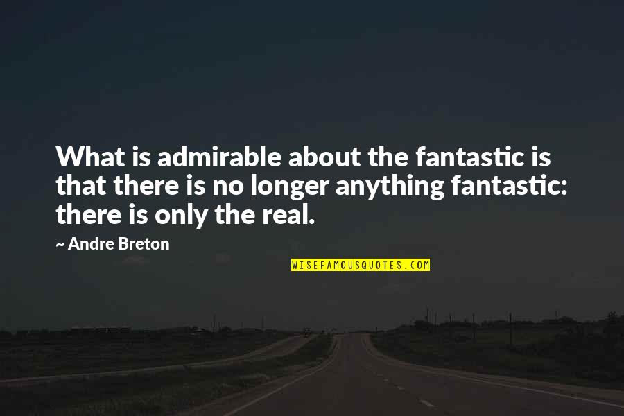 Surrealism Quotes By Andre Breton: What is admirable about the fantastic is that