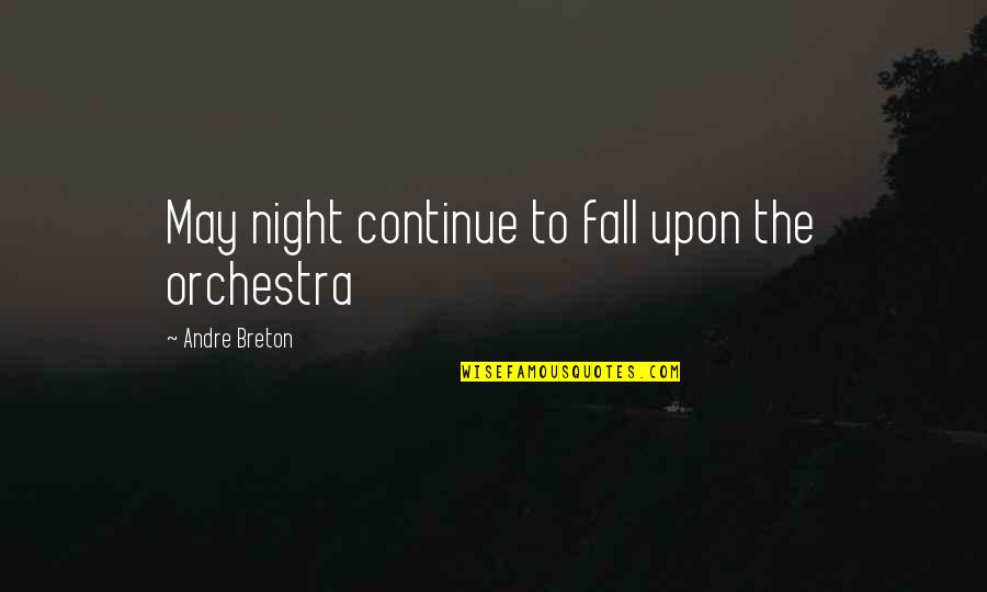 Surrealism Quotes By Andre Breton: May night continue to fall upon the orchestra
