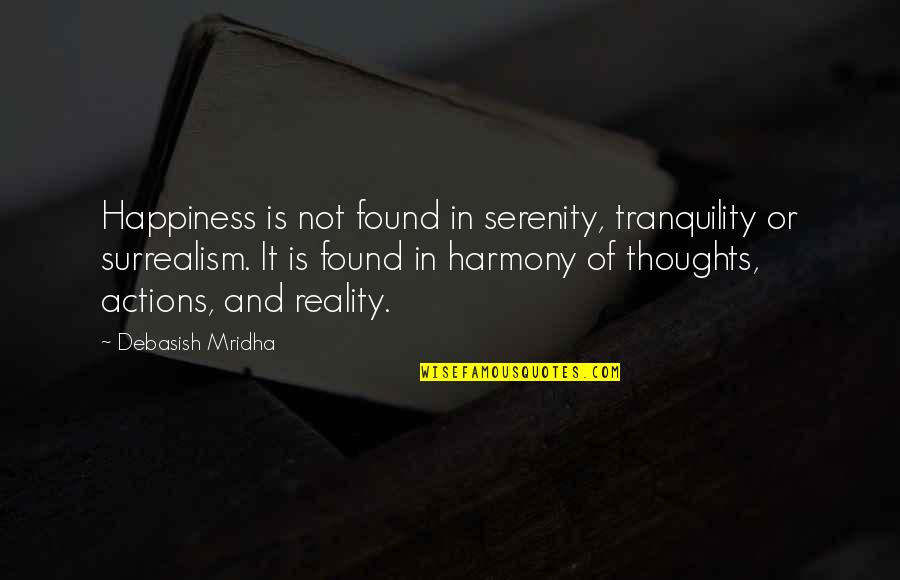 Surrealism Quotes By Debasish Mridha: Happiness is not found in serenity, tranquility or