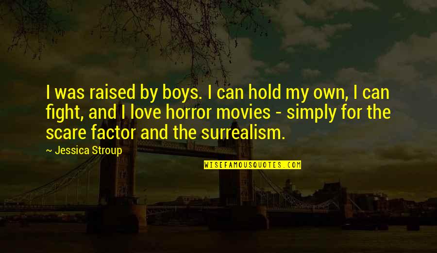 Surrealism Quotes By Jessica Stroup: I was raised by boys. I can hold
