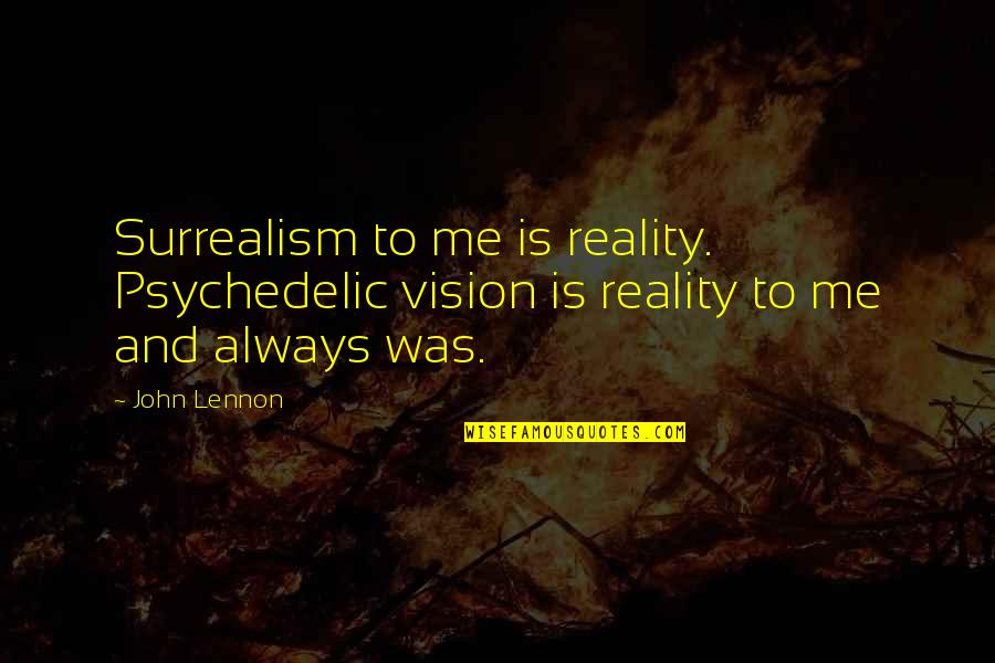 Surrealism Quotes By John Lennon: Surrealism to me is reality. Psychedelic vision is