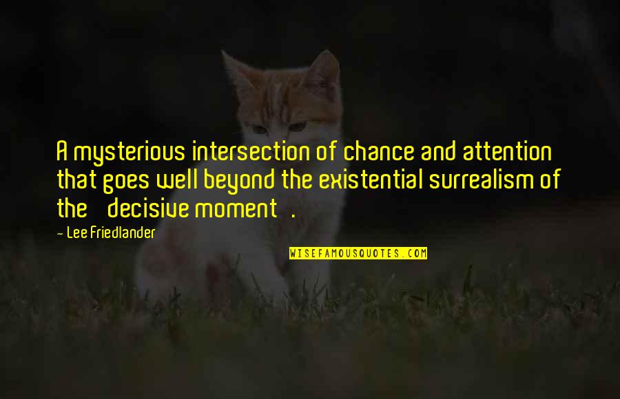 Surrealism Quotes By Lee Friedlander: A mysterious intersection of chance and attention that