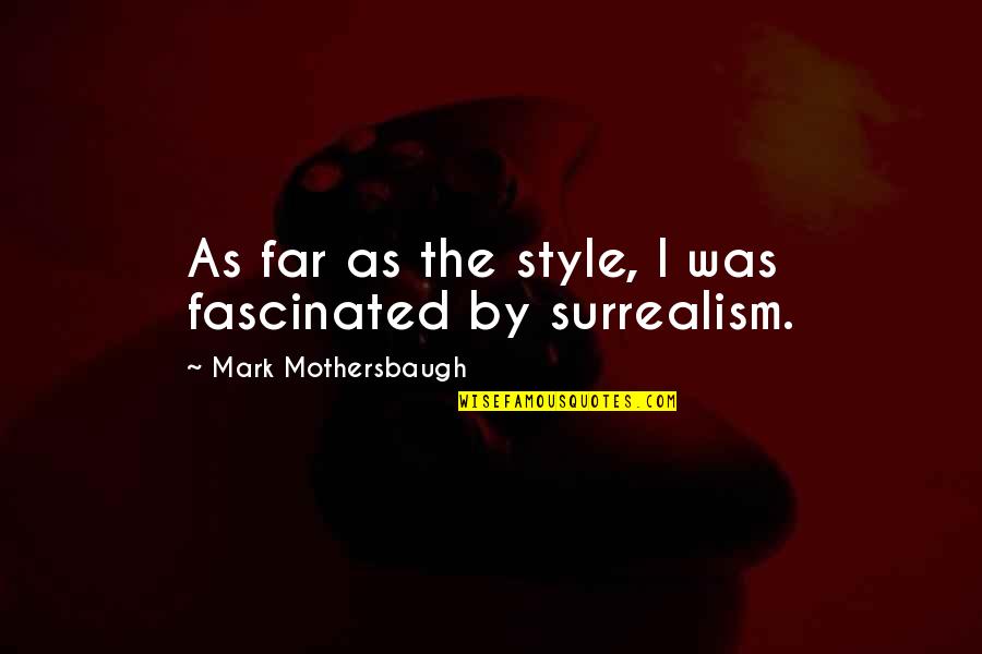 Surrealism Quotes By Mark Mothersbaugh: As far as the style, I was fascinated