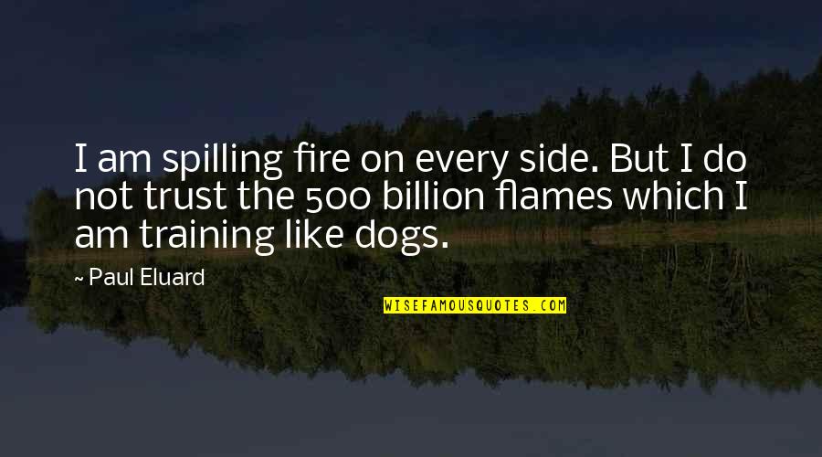 Surrealism Quotes By Paul Eluard: I am spilling fire on every side. But