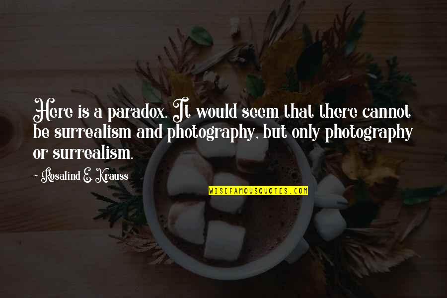 Surrealism Quotes By Rosalind E. Krauss: Here is a paradox. It would seem that