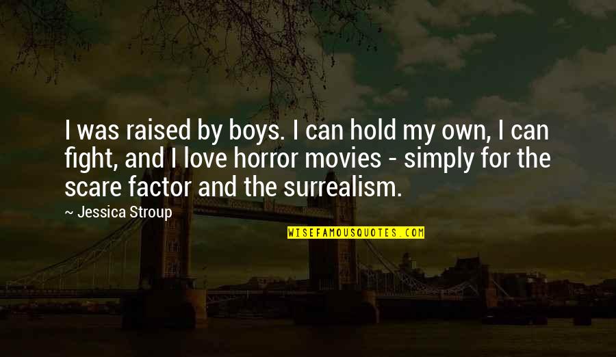 Surrealism's Quotes By Jessica Stroup: I was raised by boys. I can hold