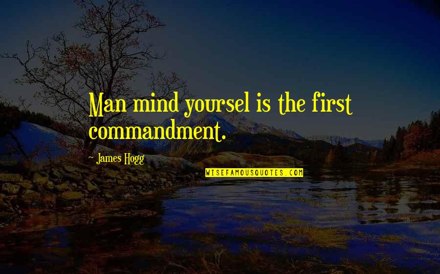 Surrealist Art Quotes By James Hogg: Man mind yoursel is the first commandment. Surrealist Art Quotes By James Hogg: Man mind yoursel is the first commandment.