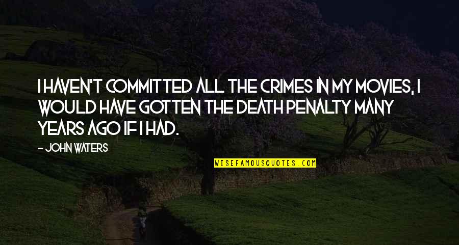 Surrealist Art Quotes By John Waters: I haven't committed all the crimes in my Surrealist Art Quotes By John Waters: I haven't committed all the crimes in my