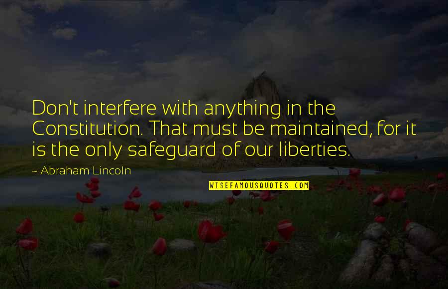 Surrealist Dream Quotes By Abraham Lincoln: Don't interfere with anything in the Constitution. That