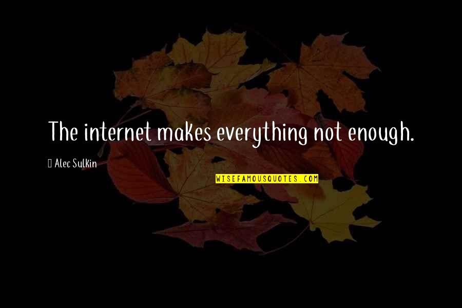 Surrealiste Belge Quotes By Alec Sulkin: The internet makes everything not enough. Surrealiste Belge Quotes By Alec Sulkin: The internet makes everything not enough.
