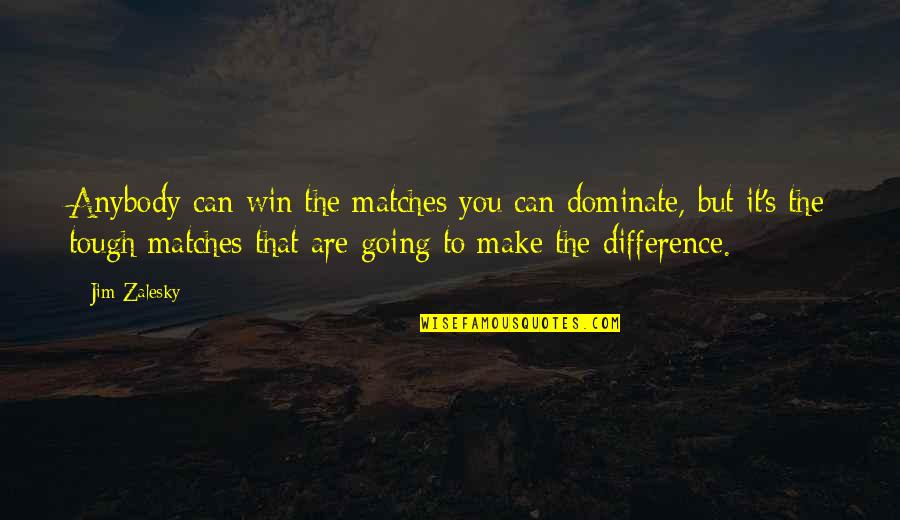 Surrealiste Quotes By Jim Zalesky: Anybody can win the matches you can dominate,