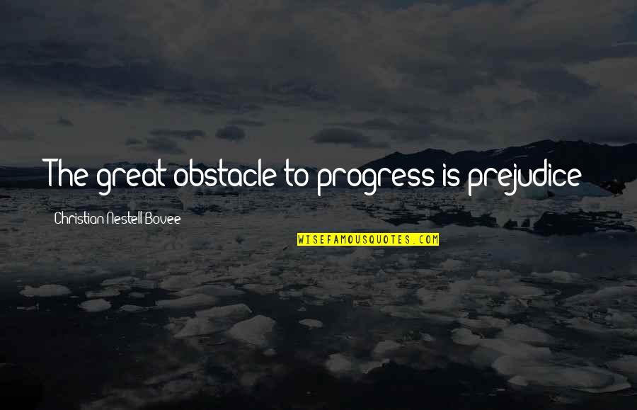Surrealistic Paintings Quotes By Christian Nestell Bovee: The great obstacle to progress is prejudice Surrealistic Paintings Quotes By Christian Nestell Bovee: The great obstacle to progress is prejudice