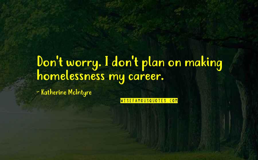 Surrealistic Paintings Quotes By Katherine McIntyre: Don't worry. I don't plan on making homelessness Surrealistic Paintings Quotes By Katherine McIntyre: Don't worry. I don't plan on making homelessness