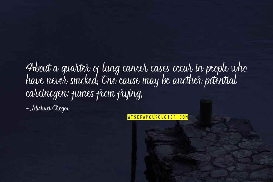 Surrealists Paintings Quotes By Michael Greger: About a quarter of lung cancer cases occur