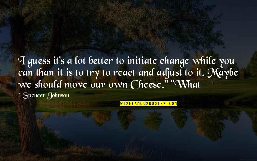 Surrealists Paintings Quotes By Spencer Johnson: I guess it's a lot better to initiate