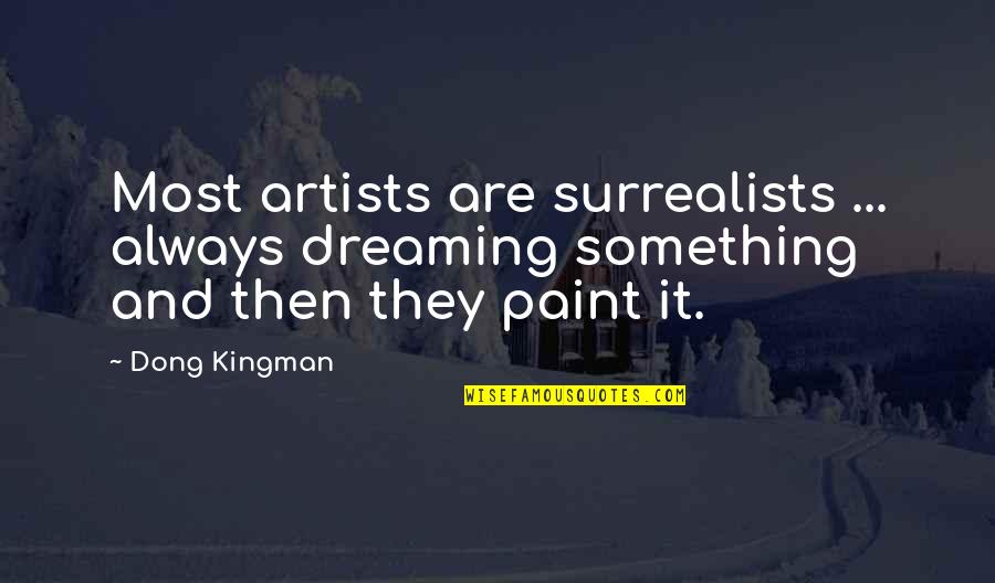Surrealists Quotes By Dong Kingman: Most artists are surrealists ... always dreaming something