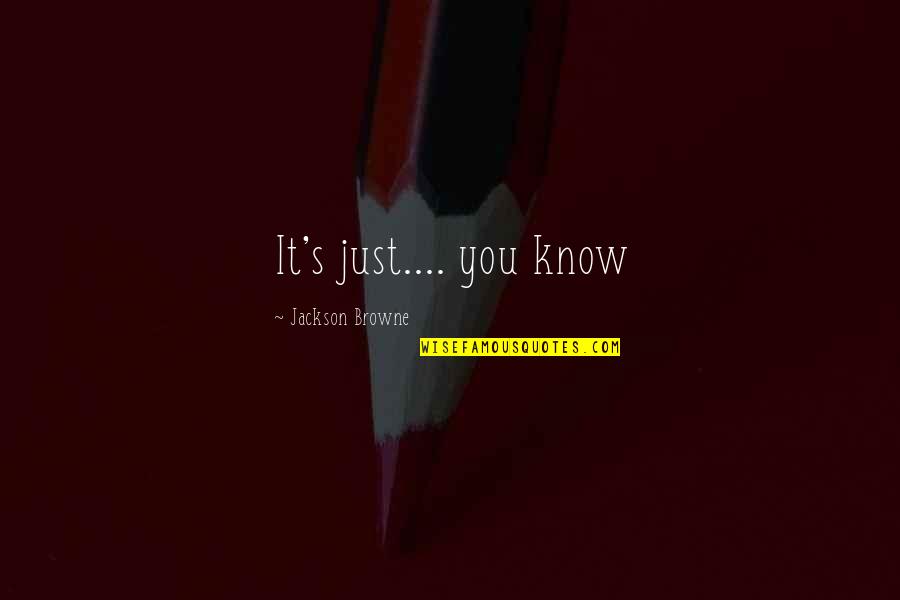 Surreality Studios Quotes By Jackson Browne: It's just.... you know Surreality Studios Quotes By Jackson Browne: It's just.... you know