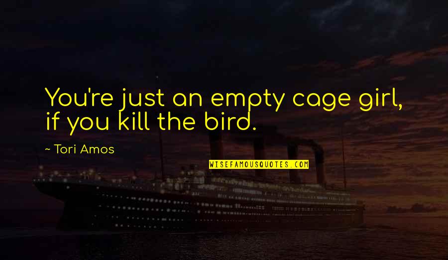 Surreality Studios Quotes By Tori Amos: You're just an empty cage girl, if you