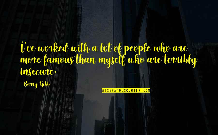 Surreally Beautiful Quotes By Barry Gibb: I've worked with a lot of people who Surreally Beautiful Quotes By Barry Gibb: I've worked with a lot of people who