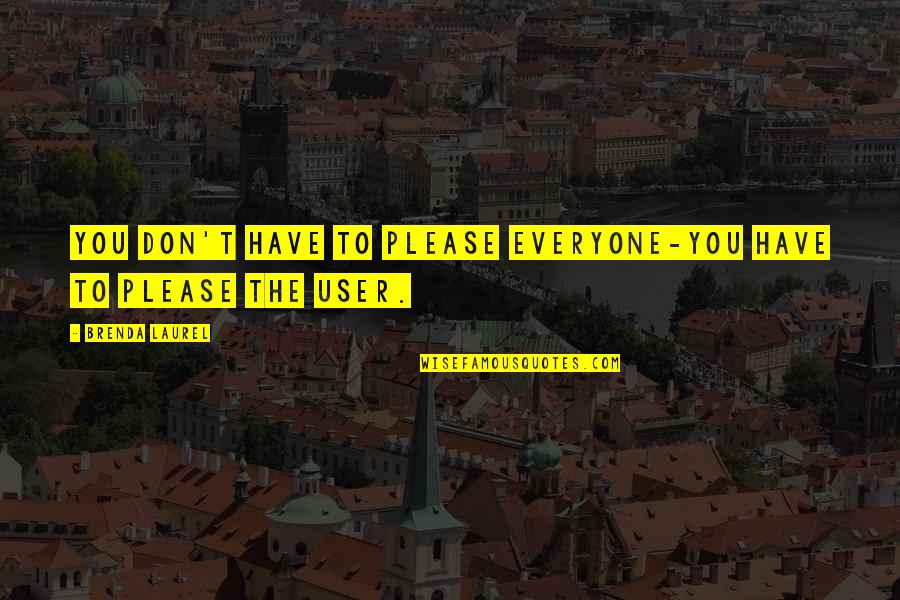 Surreally Beautiful Quotes By Brenda Laurel: You don't have to please everyone-you have to Surreally Beautiful Quotes By Brenda Laurel: You don't have to please everyone-you have to