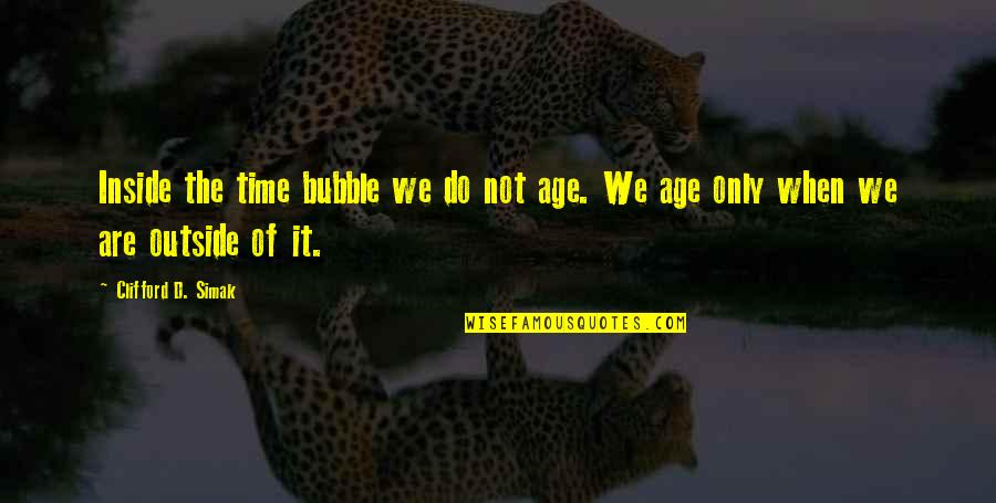Surreally Beautiful Quotes By Clifford D. Simak: Inside the time bubble we do not age. Surreally Beautiful Quotes By Clifford D. Simak: Inside the time bubble we do not age.