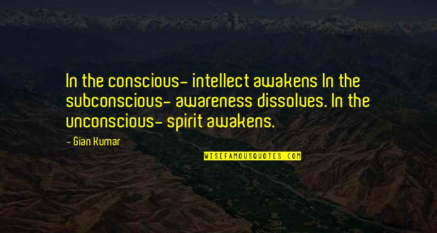 Surreally Beautiful Quotes By Gian Kumar: In the conscious- intellect awakens In the subconscious- Surreally Beautiful Quotes By Gian Kumar: In the conscious- intellect awakens In the subconscious-