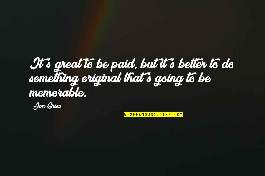 Surreally Beautiful Quotes By Jon Gries: It's great to be paid, but it's better Surreally Beautiful Quotes By Jon Gries: It's great to be paid, but it's better