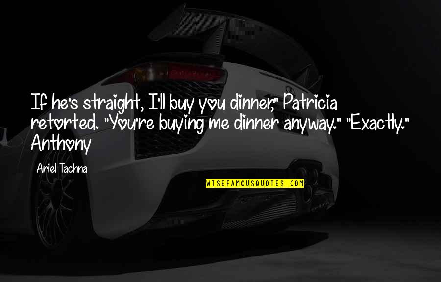 Surreally Pretty Quotes By Ariel Tachna: If he's straight, I'll buy you dinner," Patricia