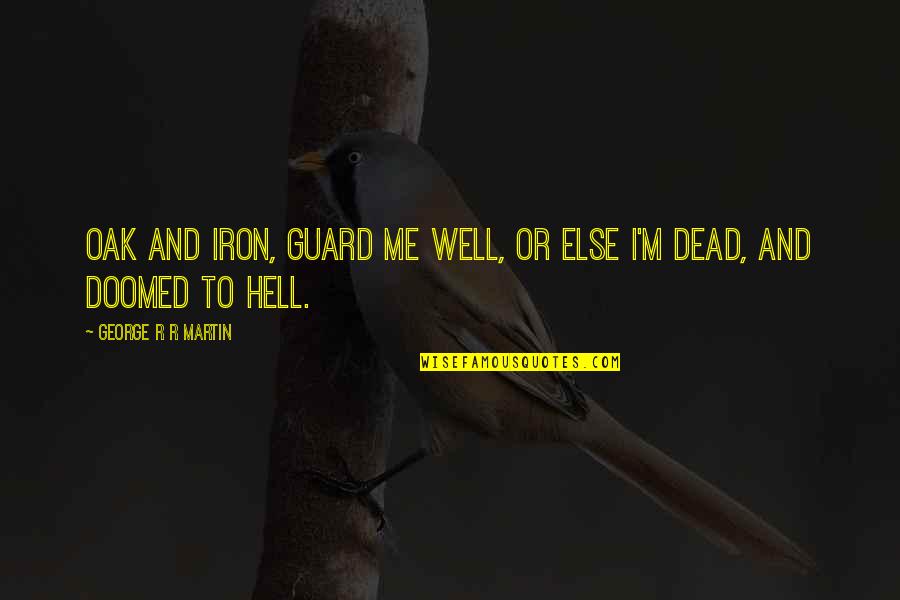 Surreally Pretty Quotes By George R R Martin: Oak and iron, guard me well, or else