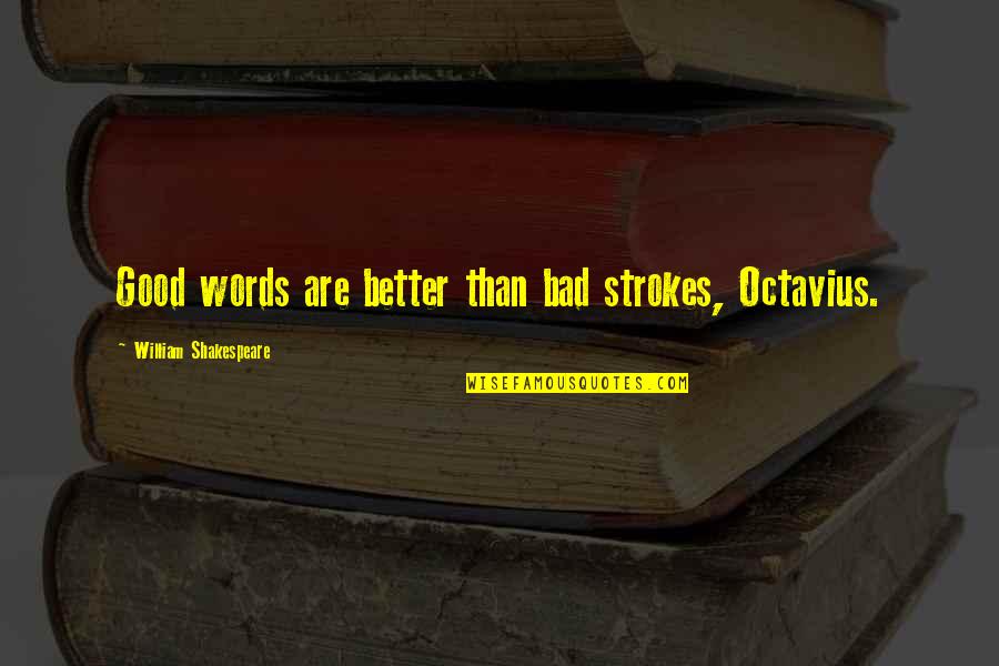 Surreally Pretty Quotes By William Shakespeare: Good words are better than bad strokes, Octavius.