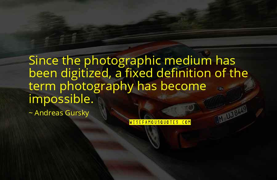 Surrena Shoemo Quotes By Andreas Gursky: Since the photographic medium has been digitized, a Surrena Shoemo Quotes By Andreas Gursky: Since the photographic medium has been digitized, a
