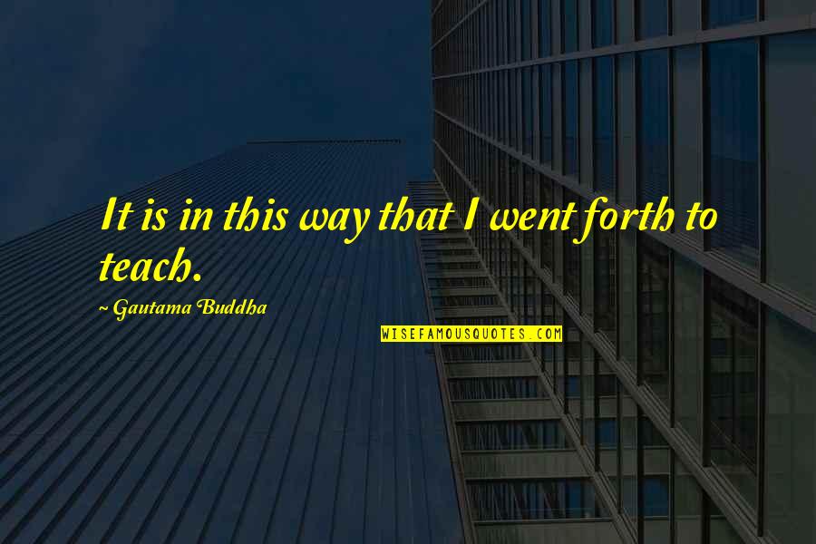 Surrena Shoemo Quotes By Gautama Buddha: It is in this way that I went Surrena Shoemo Quotes By Gautama Buddha: It is in this way that I went