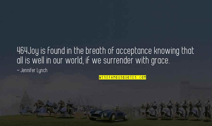 Surrender And Acceptance Quotes By Jennifer Lynch: 464Joy is found in the breath of acceptance