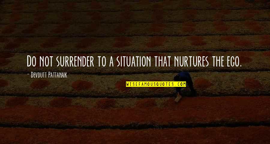 Surrender Ego Quotes By Devdutt Pattanaik: Do not surrender to a situation that nurtures