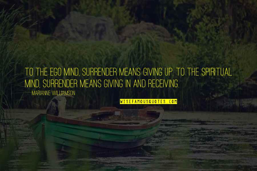 Surrender Ego Quotes By Marianne Williamson: To the ego mind, surrender means giving up.