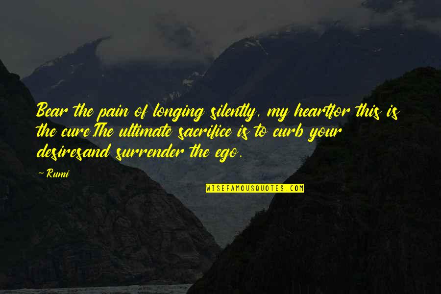 Surrender Ego Quotes By Rumi: Bear the pain of longing silently, my heartfor